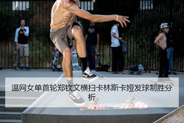 温网女单首轮郑钦文横扫卡林斯卡娅发球制胜分析