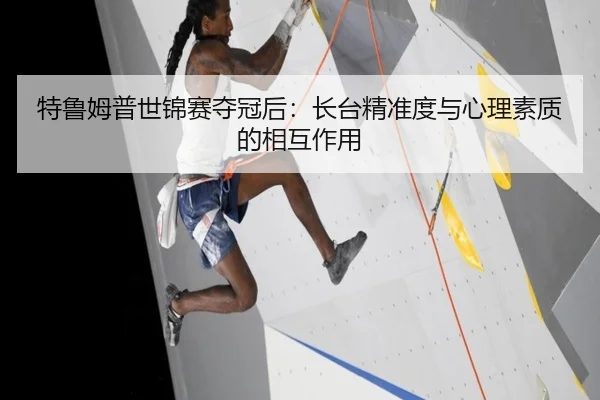 特鲁姆普世锦赛夺冠后：长台精准度与心理素质的相互作用